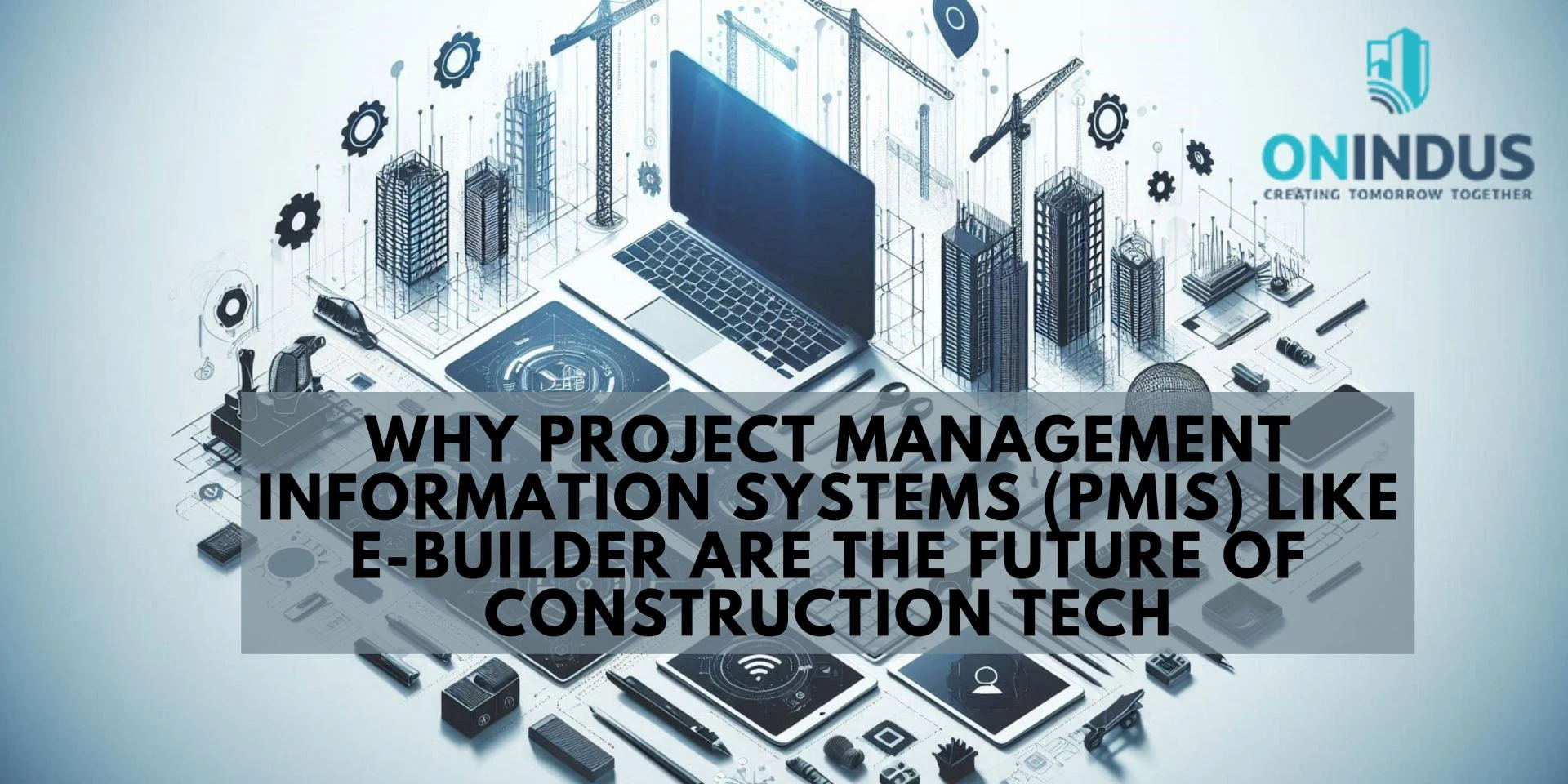 Why Project Management Information Systems (PMIS) Like e-Builder Are the Future of Construction Tech