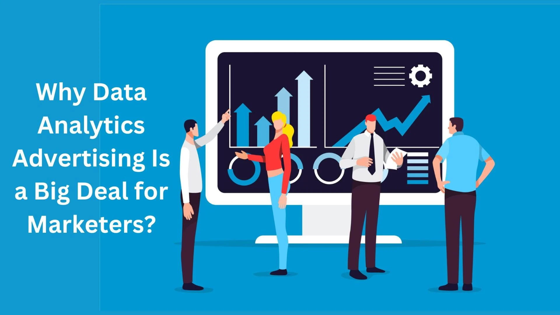 Why Data Analytics Advertising Is a Big Deal for Marketers?
