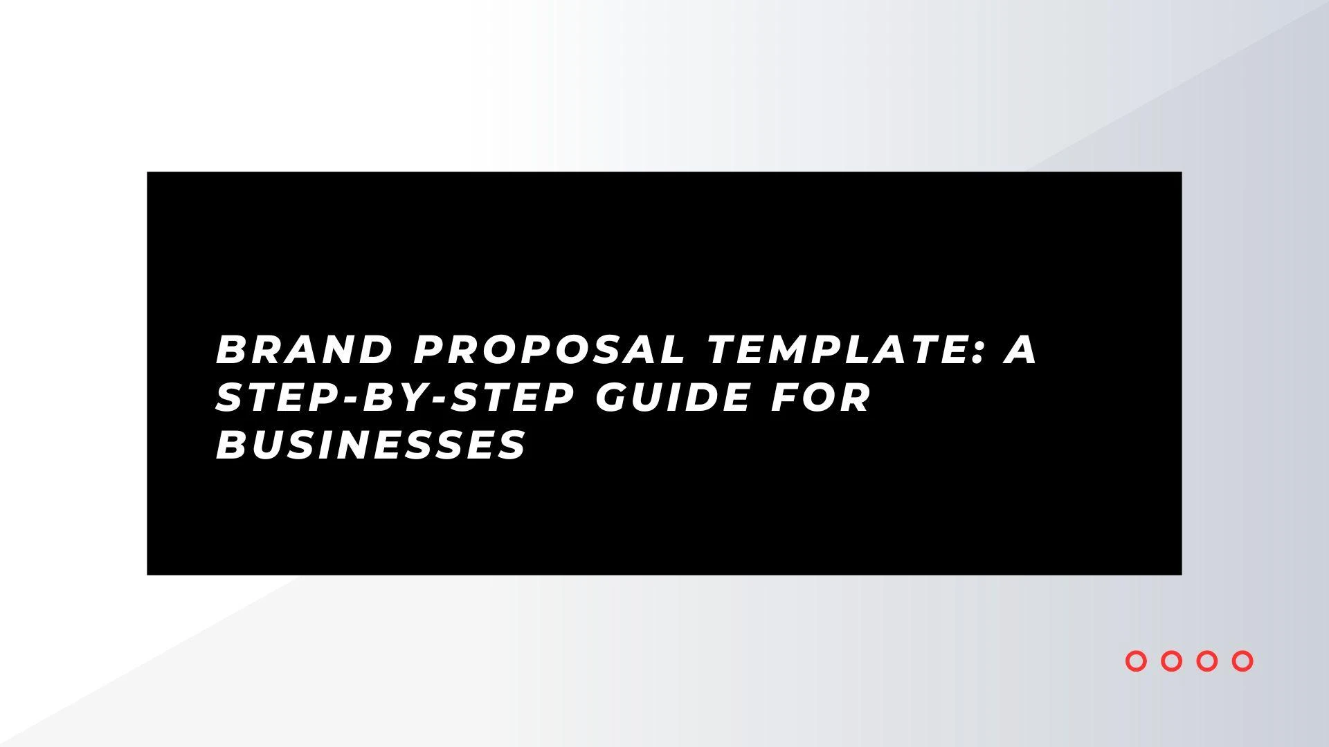 Brand Proposal Template: A Step-by-Step Guide for Businesses