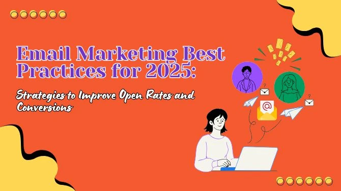 Email Marketing Best Practices for 2025: Strategies to Improve Open Rates and Conversions