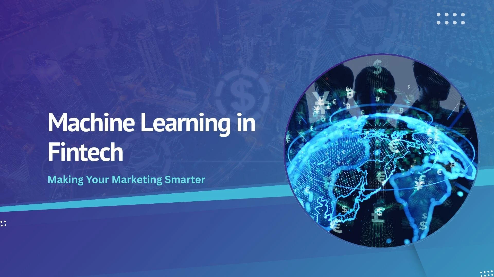 Machine Learning in Fintech Marketing – Helping Businesses Get the Right Audience at the Right Time 