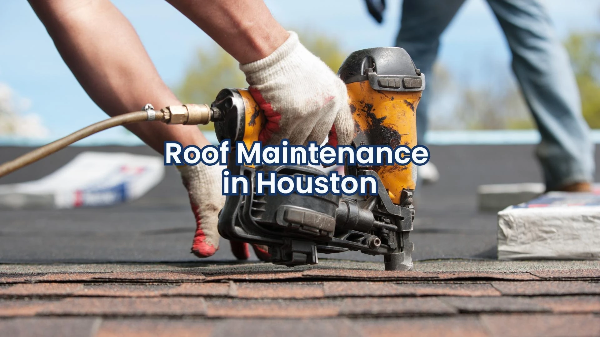 Roof Maintenance In Houston TX: Protect Your Home Before the Storm Hits