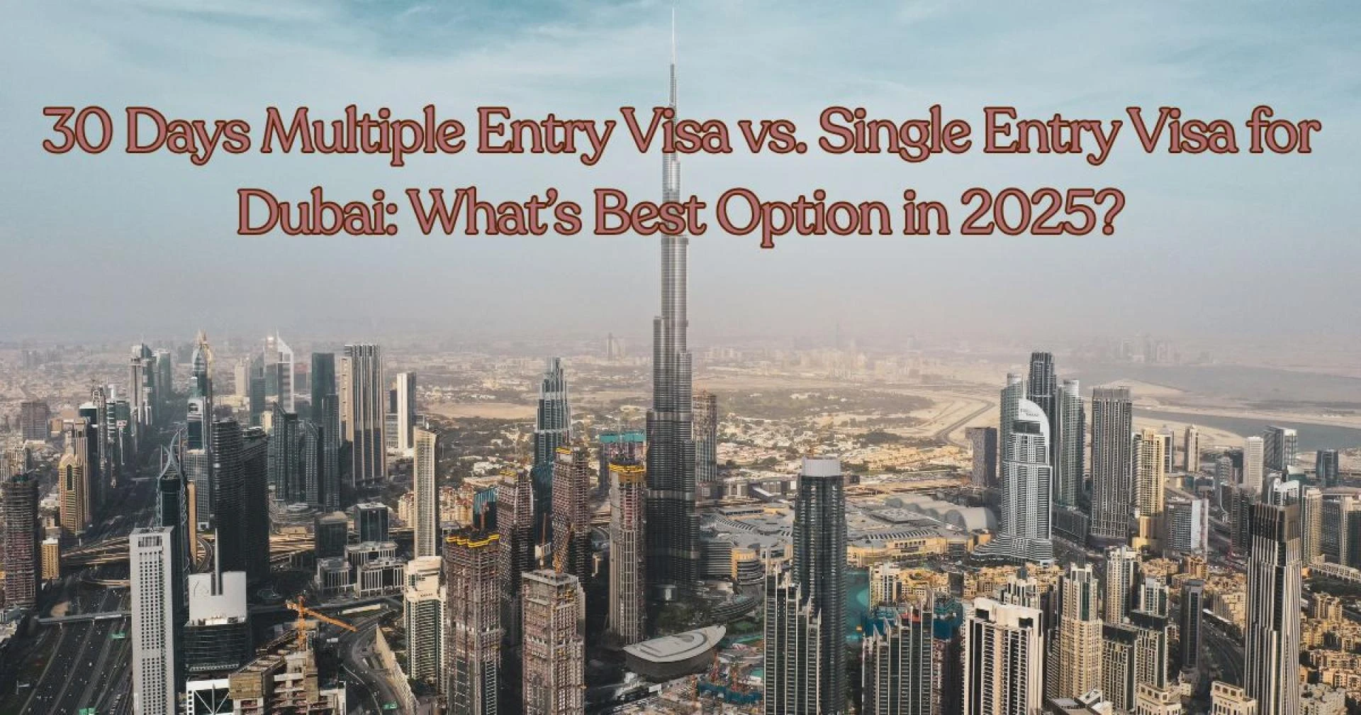 30 Days Multiple Entry Visa vs. Single Entry Visa for Dubai: What’s Best Option in 2025?